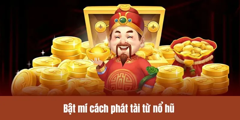 Bật mí cách phát tài từ nổ hũ
